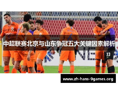中超联赛北京与山东争冠五大关键因素解析