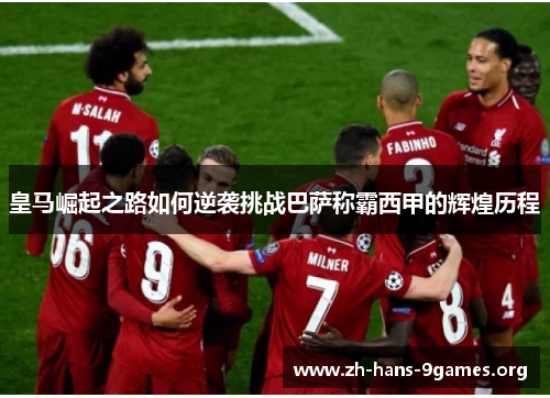 皇马崛起之路如何逆袭挑战巴萨称霸西甲的辉煌历程