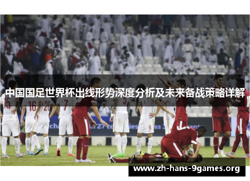 中国国足世界杯出线形势深度分析及未来备战策略详解