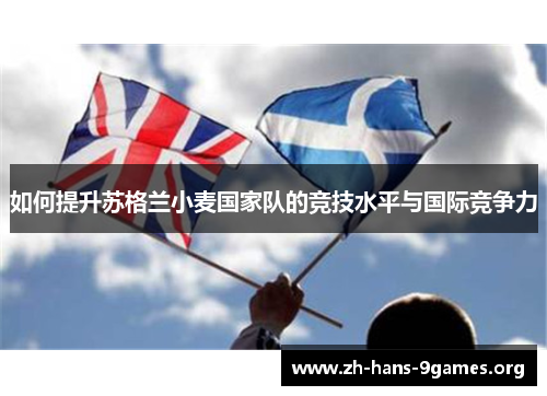 如何提升苏格兰小麦国家队的竞技水平与国际竞争力