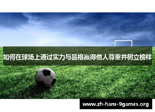 如何在球场上通过实力与品格赢得他人尊重并树立榜样