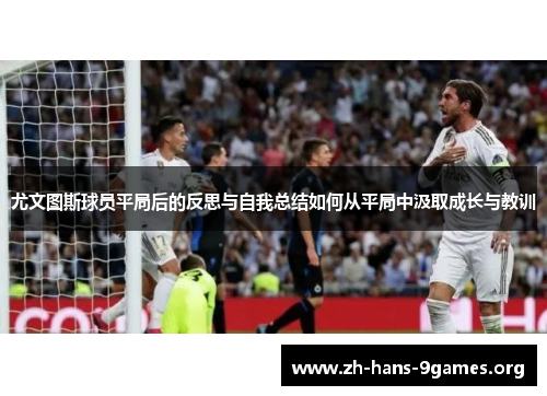 尤文图斯球员平局后的反思与自我总结如何从平局中汲取成长与教训