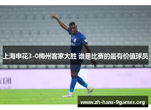 上海申花3-0梅州客家大胜 谁是比赛的最有价值球员