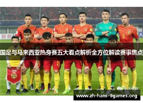 国足与马来西亚热身赛五大看点解析全方位解读赛事焦点