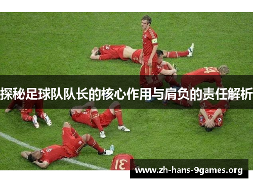 探秘足球队队长的核心作用与肩负的责任解析