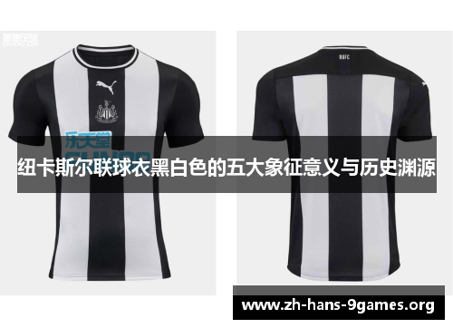 纽卡斯尔联球衣黑白色的五大象征意义与历史渊源