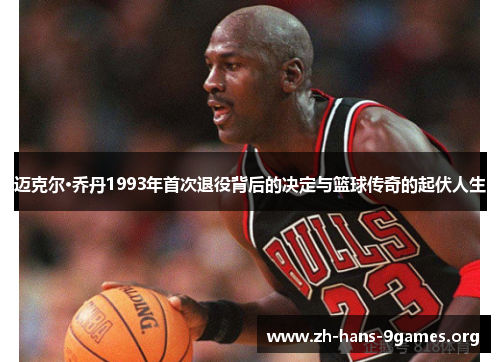迈克尔·乔丹1993年首次退役背后的决定与篮球传奇的起伏人生 迈克尔·乔丹1993年首次退役背后的决定与篮球传奇的起伏人生