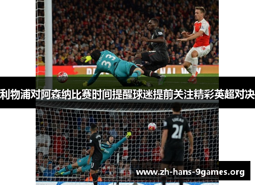 利物浦对阿森纳比赛时间提醒球迷提前关注精彩英超对决 利物浦对阿森纳比赛时间提醒球迷提前关注精彩英超对决