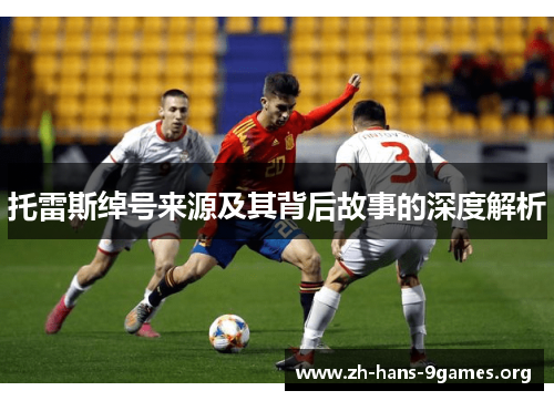 托雷斯绰号来源及其背后故事的深度解析