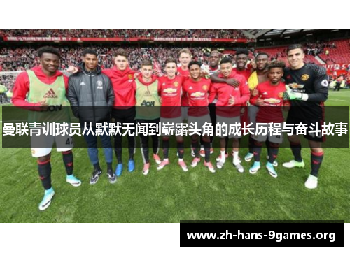 曼联青训球员从默默无闻到崭露头角的成长历程与奋斗故事